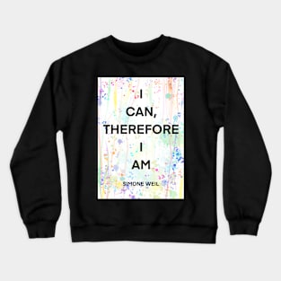 SIMONE WEIL quote .1 - I CAN,THEREFORE I AM Crewneck Sweatshirt